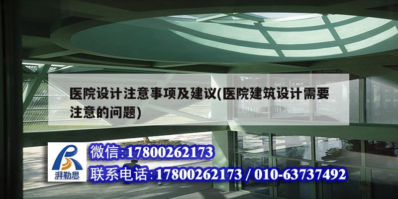 醫(yī)院設計注意事項及建議(醫(yī)院建筑設計需要注意的問題)