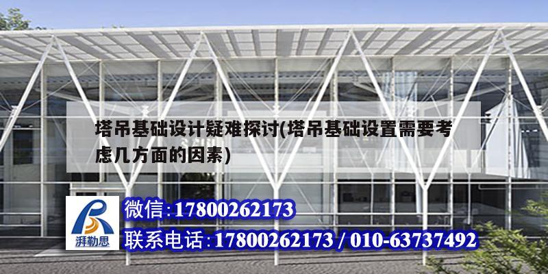 塔吊基礎設計疑難探討(塔吊基礎設置需要考慮幾方面的因素) 裝飾幕墻施工