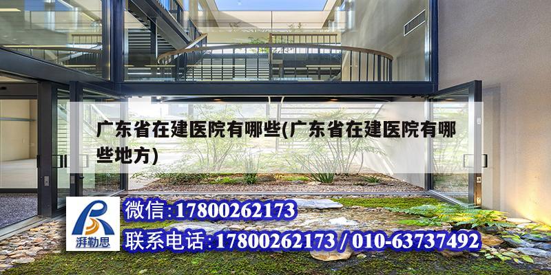 廣東省在建醫院有哪些(廣東省在建醫院有哪些地方) 建筑消防施工