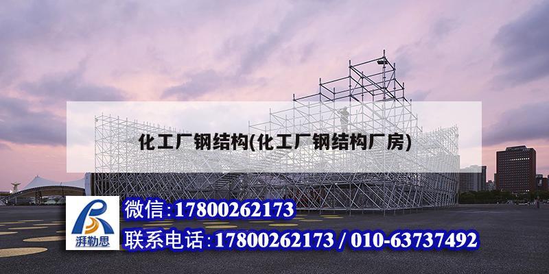 化工廠鋼結構(化工廠鋼結構廠房) 結構工業(yè)鋼結構施工