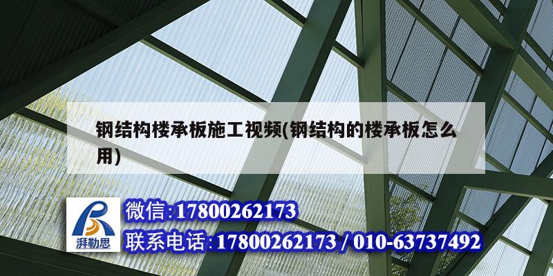 鋼結構樓承板施工視頻(鋼結構的樓承板怎么用) 裝飾工裝施工