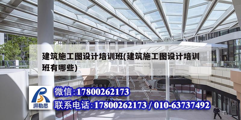 建筑施工圖設計培訓班(建筑施工圖設計培訓班有哪些)