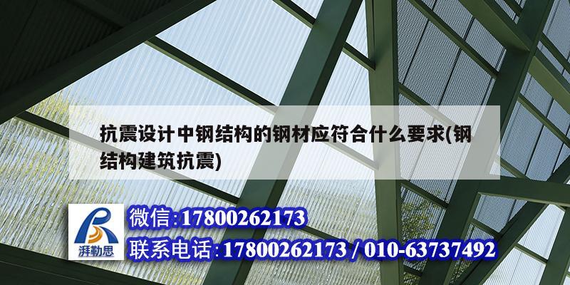 抗震設計中鋼結構的鋼材應符合什么要求(鋼結構建筑抗震) 鋼結構有限元分析設計