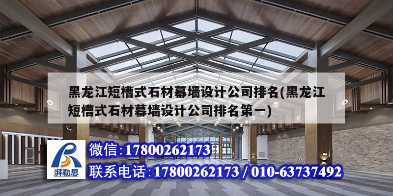 黑龍江短槽式石材幕墻設(shè)計公司排名(黑龍江短槽式石材幕墻設(shè)計公司排名第一) 建筑消防施工