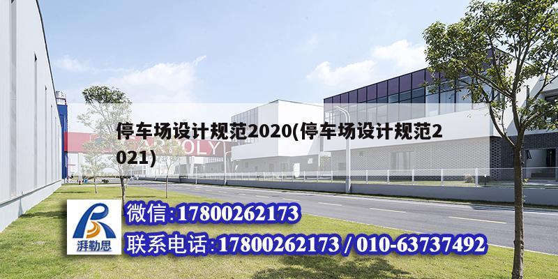 停車場設計規范2020(停車場設計規范2021) 北京鋼結構設計