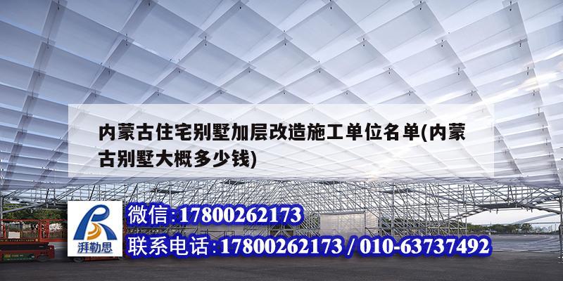 內蒙古住宅別墅加層改造施工單位名單(內蒙古別墅大概多少錢)