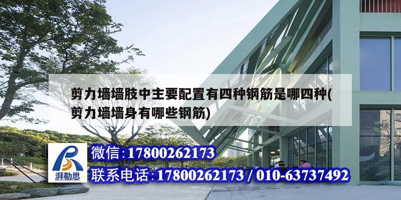 剪力墻墻肢中主要配置有四種鋼筋是哪四種(剪力墻墻身有哪些鋼筋)