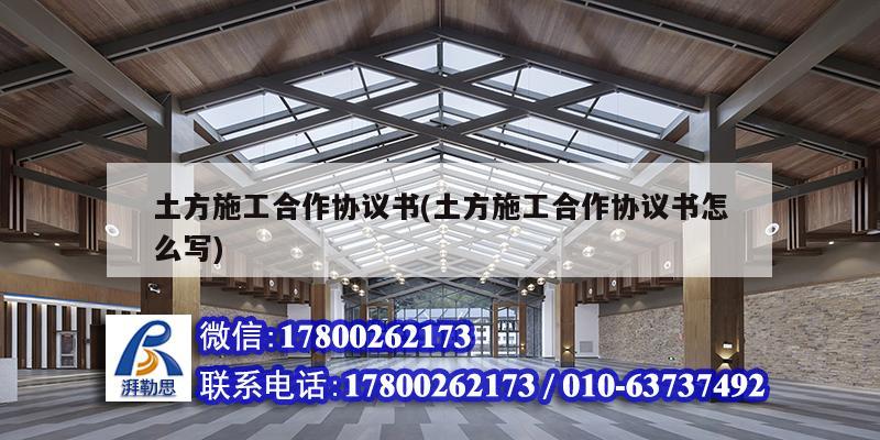 土方施工合作協議書(土方施工合作協議書怎么寫) 裝飾工裝施工