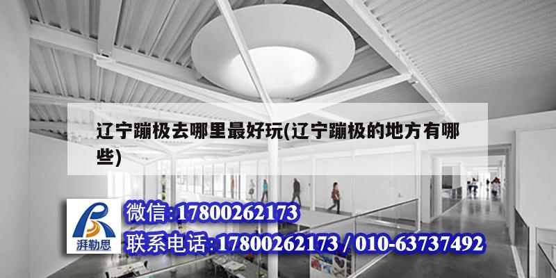 遼寧蹦極去哪里最好玩(遼寧蹦極的地方有哪些) 結構地下室設計