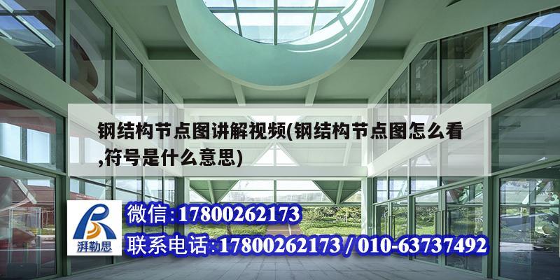 鋼結構節點圖講解視頻(鋼結構節點圖怎么看,符號是什么意思) 建筑效果圖設計