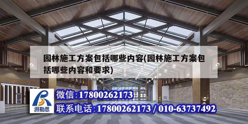 園林施工方案包括哪些內容(園林施工方案包括哪些內容和要求)