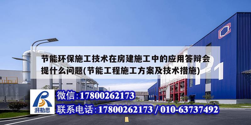 節(jié)能環(huán)保施工技術在房建施工中的應用答辯會提什么問題(節(jié)能工程施工方案及技術措施) 建筑施工圖施工