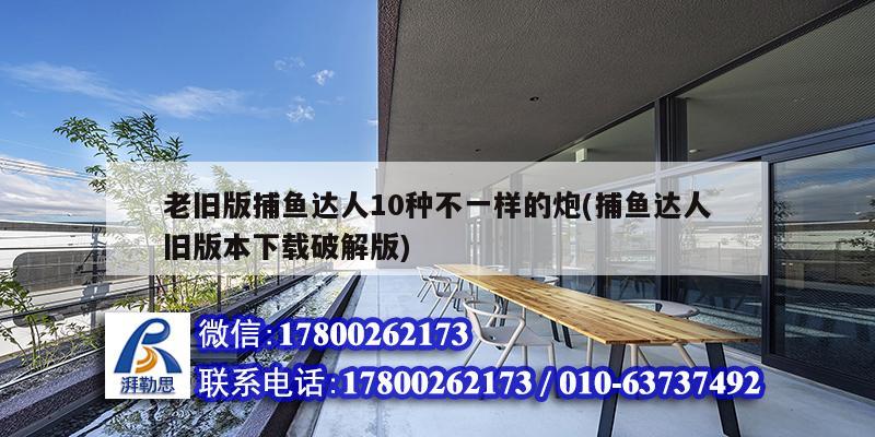 老舊版捕魚達人10種不一樣的炮(捕魚達人舊版本下載破解版) 結構工業鋼結構設計