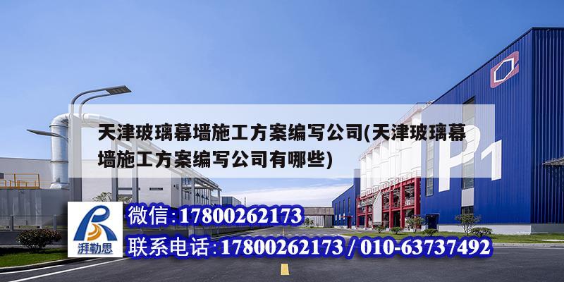 天津玻璃幕墻施工方案編寫公司(天津玻璃幕墻施工方案編寫公司有哪些) 結(jié)構(gòu)砌體施工