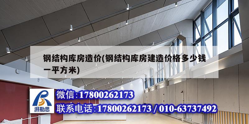 鋼結構庫房造價(鋼結構庫房建造價格多少錢一平方米) 結構電力行業施工