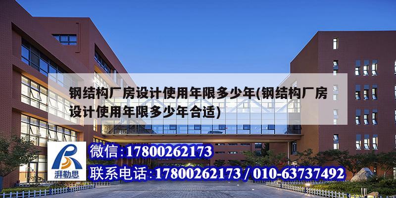 鋼結構廠房設計使用年限多少年(鋼結構廠房設計使用年限多少年合適)