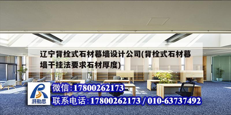 遼寧背栓式石材幕墻設計公司(背栓式石材幕墻干掛法要求石材厚度) 結構電力行業設計