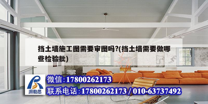 擋土墻施工圖需要審圖嗎?(擋土墻需要做哪些檢驗(yàn)批) 鋼結(jié)構(gòu)鋼結(jié)構(gòu)螺旋樓梯施工