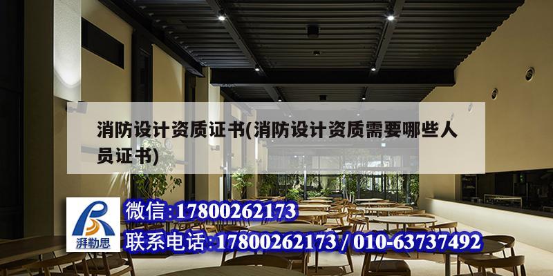 消防設計資質證書(消防設計資質需要哪些人員證書) 結構機械鋼結構設計