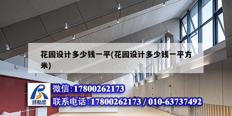 花園設(shè)計多少錢一平(花園設(shè)計多少錢一平方米) 北京鋼結(jié)構(gòu)設(shè)計