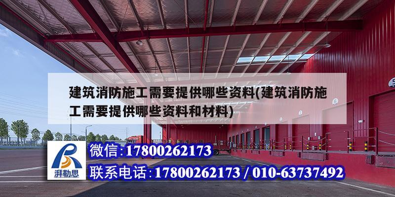 建筑消防施工需要提供哪些資料(建筑消防施工需要提供哪些資料和材料) 北京鋼結構設計