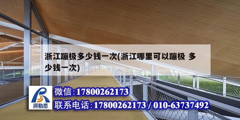 浙江蹦極多少錢一次(浙江哪里可以蹦極 多少錢一次) 鋼結構框架施工