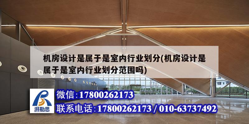 機房設計是屬于是室內行業劃分(機房設計是屬于是室內行業劃分范圍嗎) 北京加固設計