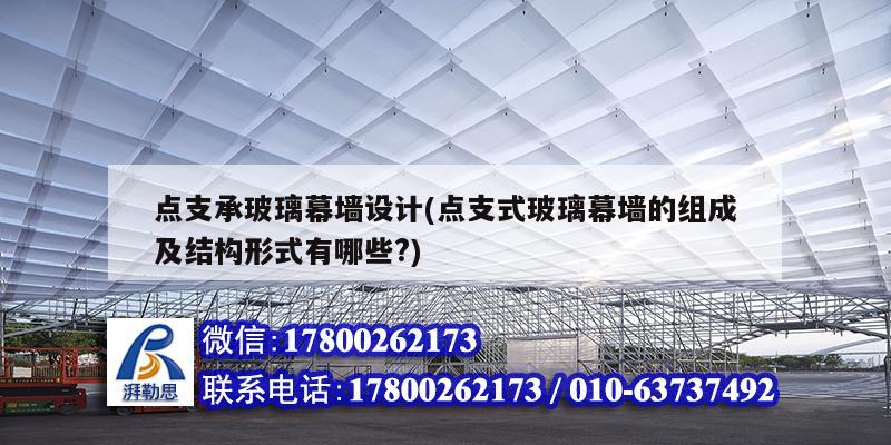 點支承玻璃幕墻設計(點支式玻璃幕墻的組成及結構形式有哪些?) 鋼結構鋼結構停車場設計