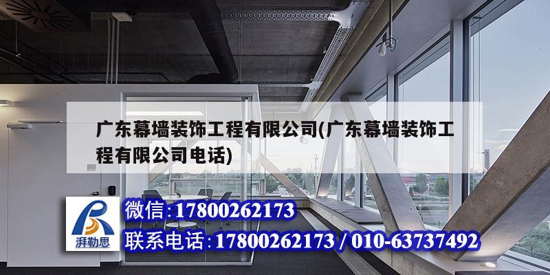 廣東幕墻裝飾工程有限公司(廣東幕墻裝飾工程有限公司電話(huà))