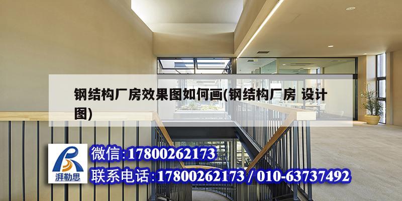 鋼結構廠房效果圖如何畫(鋼結構廠房 設計圖) 鋼結構有限元分析設計