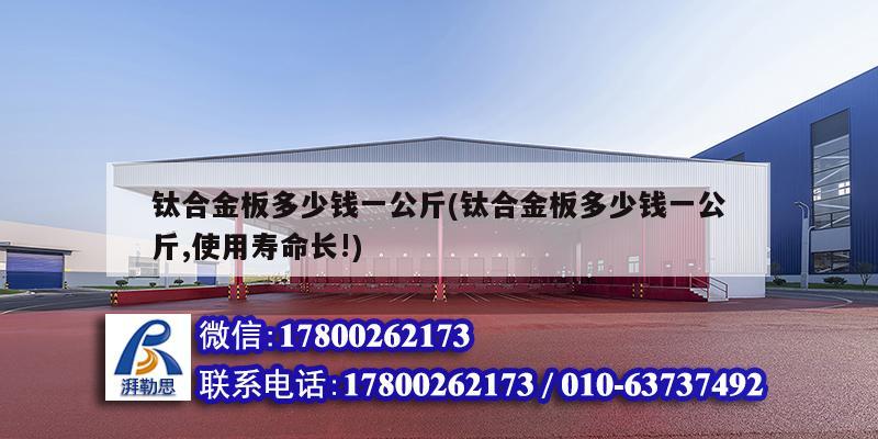 鈦合金板多少錢一公斤(鈦合金板多少錢一公斤,使用壽命長!) 建筑施工圖施工