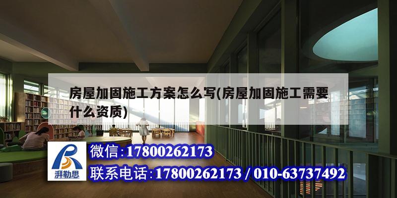 房屋加固施工方案怎么寫(房屋加固施工需要什么資質) 建筑施工圖施工