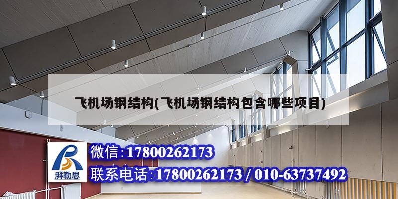 飛機場鋼結構(飛機場鋼結構包含哪些項目) 鋼結構鋼結構螺旋樓梯施工